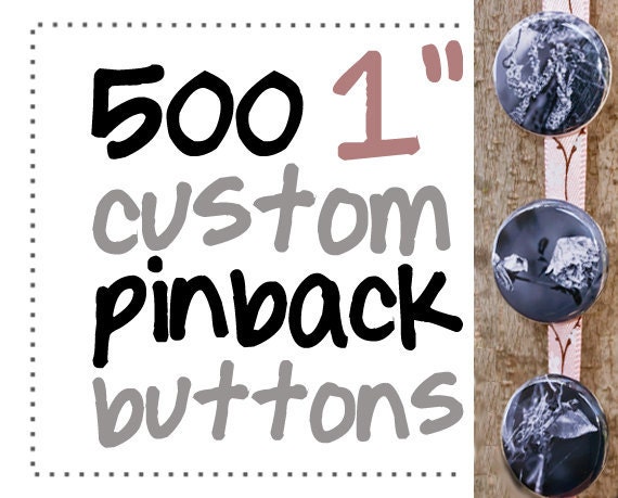 500 one inch custom pinback buttons (or flatbacks).