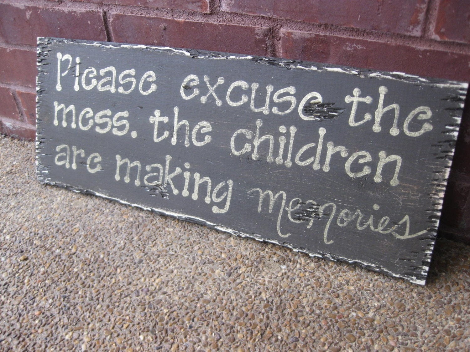 Please excuse the mess, the children are making memories - distressed wood sign