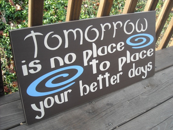 24"  TOMORROW is no place ... Custom Colors Wood Sign Plaque WALL ART Quote