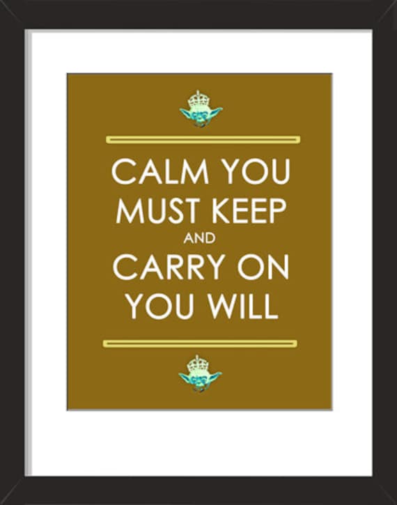 Yoda- Calm You Must Keep And Carry On You Will-11x14-star wars,yoda,geek,geekery,scifi