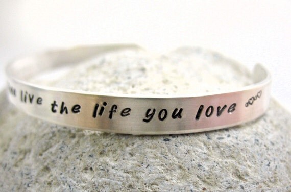 Love the Life You're Living, Live the Life You Love - Hand Stamped Sterling Silver Bracelet, customizable - oneeyedfox Love the Life You're Living, Live the Life You Love - Hand Stamped Sterling Silver Bracelet, customizable - oneeyedfox