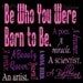 Be Who You Were Born to Be (for girl) in Pink, Purple, and Black 12x12 Art Print