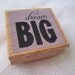 Dream BIG  -- NEW Wood Block  Rubber Stamp