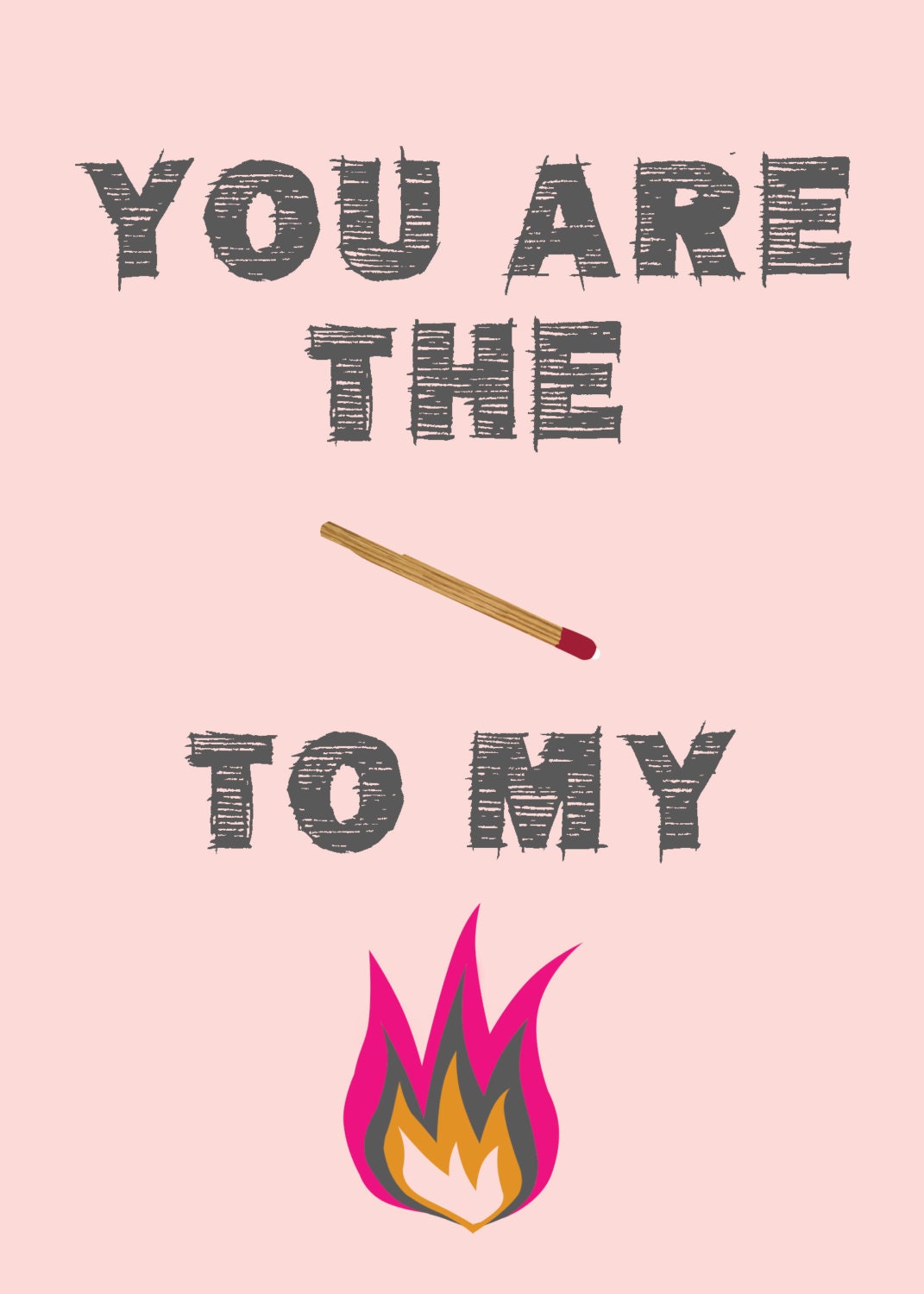 You are the Match to my Flame 5x7 Print Wall Art