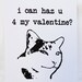 lolcat Valentine - i can haz u 4 my valentine - Greeting Card