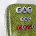 Shower Art -- Fat and Happy