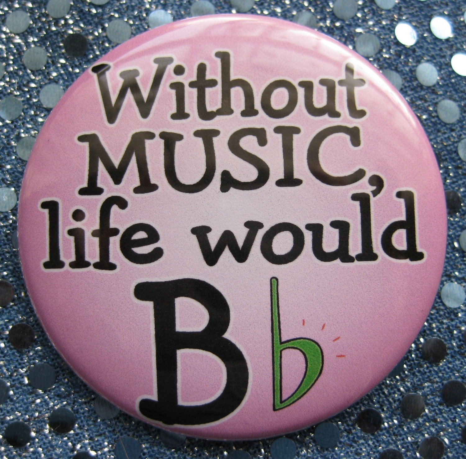 Without Music Life Would B Flat...badge By Thedogcoatlady On Etsy