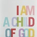 8x10 I Am a Child of God Print Multi