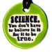 Science. You Don't have to Believe in it For it to be True. Ceramic Necklace in Green