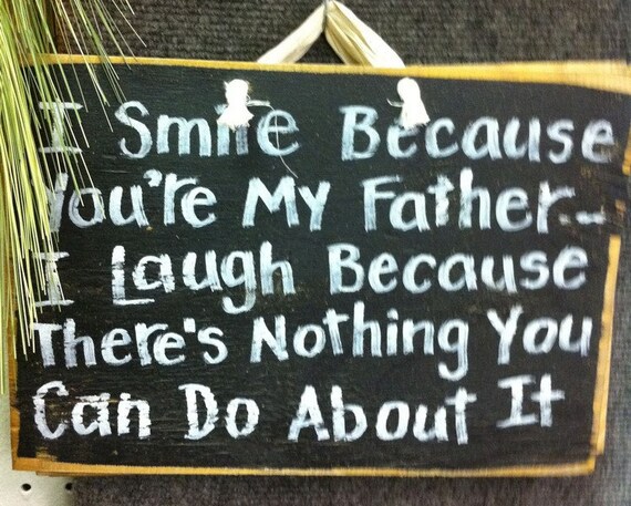 Funny Father sign smile because you cant do anything about it