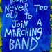 Word Art Print - YOU'RE NEVER TOO OLD TO JOIN A MARCHING BAND