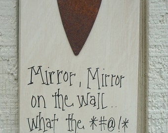 Wood SIGN Funny with Rusty Tin Heart Humorous Plaque ... Mirror Mirror on the Wall...What the BLEEP Happened