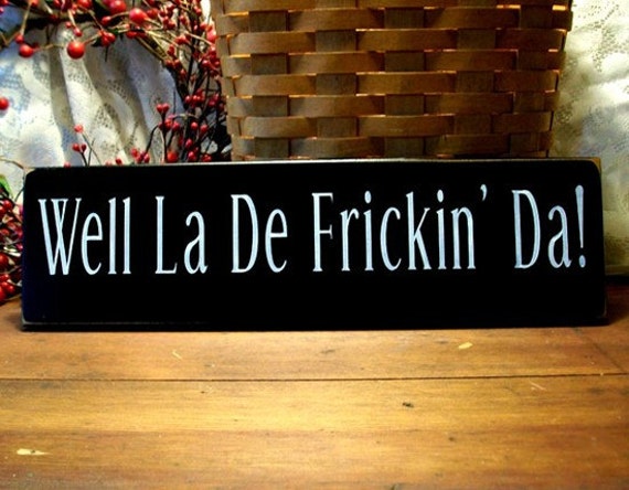 Items similar to Wood Sign Well La De Frickin' Da Funny Plaque on Etsy