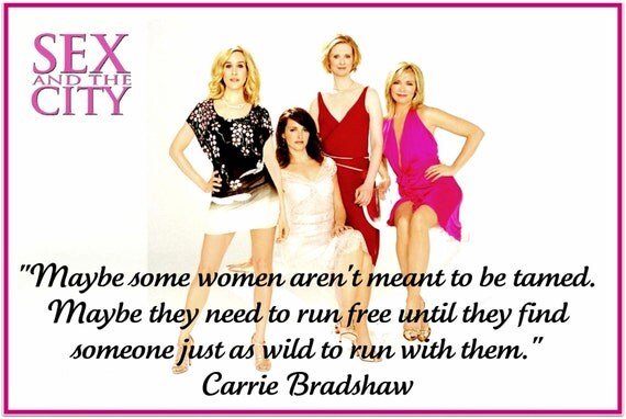 FAMOUS SATC QUOTES Maybe some women aren't meant to be