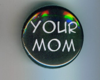 Your Mom 1 Inch Pinback Button