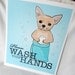 Wash Your Hands Chihuahua - 8x10 Eco-friendly Print