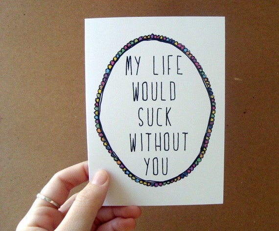 funny valentine card my life would suck without you valentines day card romantic card anniversary card birthday card best friend gift