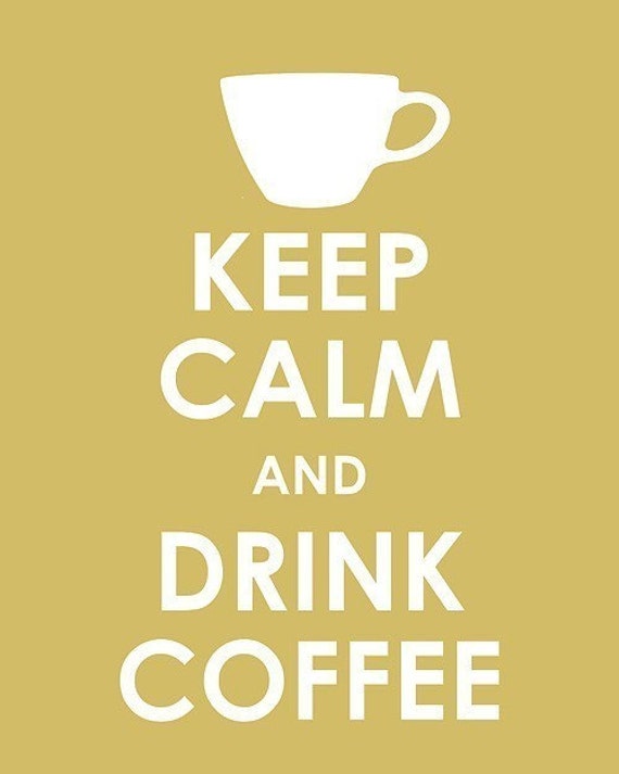 Keep Calm Drink Coffee and then Carry On archival print