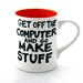 Get Off The Computer and Go Make Stuff Mug Orange