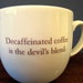 Coffee Mug Decaffeinated Coffee Is The Devil's Blend READY TO SHIP