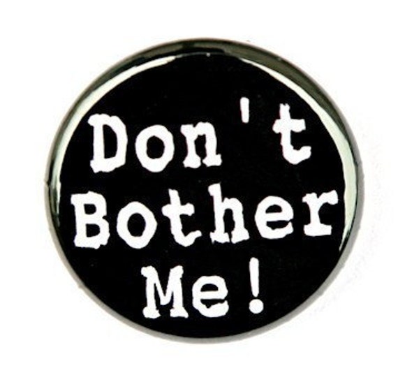 Don't Bother Me Button Pinback Badge 1 inch