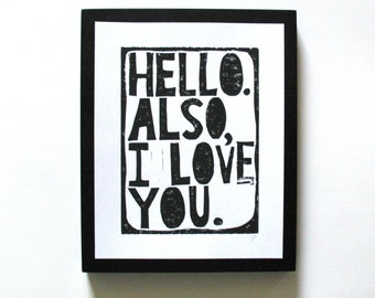 LINOCUT PRINT - Hello. Also, I love you BLACK letterpress typography valentine poster 8x10
