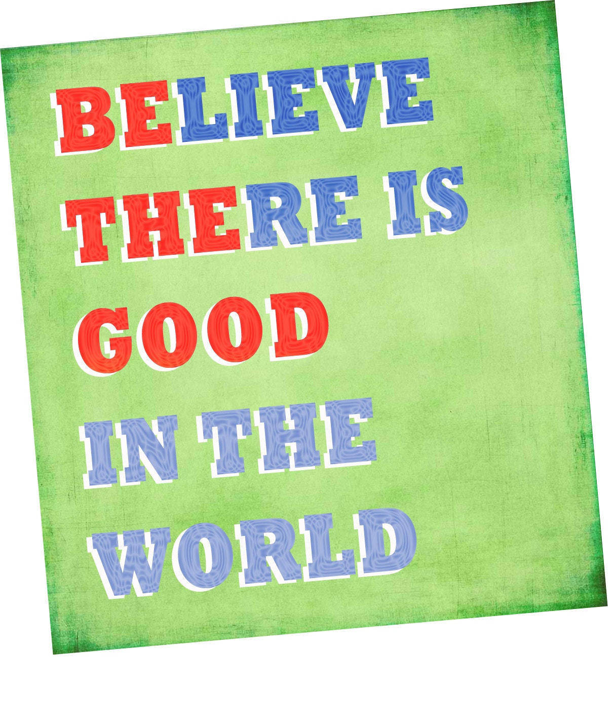 BE THE GOOD and Believe There is Good in the World Awesome