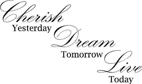 Items similar to Quote-Cherish Yesterday Dream Tomorrow Live Today ...