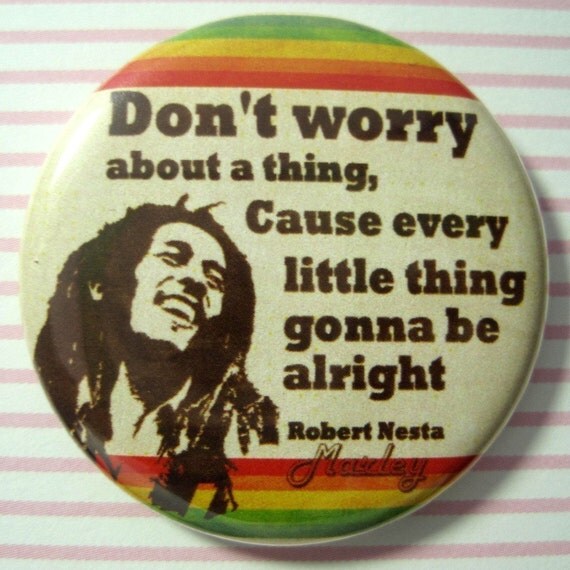 Bob Marley Dont Worry About A Thing Cause Every Little Thing 3577