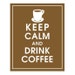 KEEP CALM AND DRINK COFFEE, COFFEE CUP-8x10 Print-(COLOR-CHOCOLATE)Customizable Colors