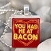 You had me at BACON - Scrabble Tile Pendant - with FREE Necklace of your choice . Meat . Bacon . Food . Love - Secret Sale