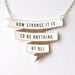 How Strange It Is - Banner Necklace - Made To Order