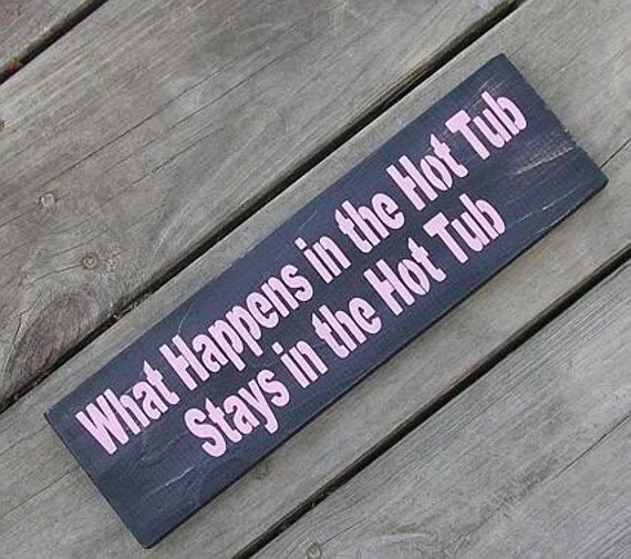 WHAT HAPPENS IN The Hot Tub Stays In The Hot Tub Sign You Pick