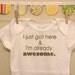 I just got here & I'm already awesome. --- white onesie, size 0-3 months.