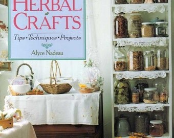 Making and Selling Herbal Crafts- Tips, Techniques, Projects By Alyce Nadeau