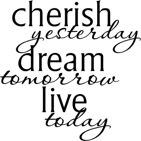 Items similar to Cherish yesterday dream tomorrow live today ...