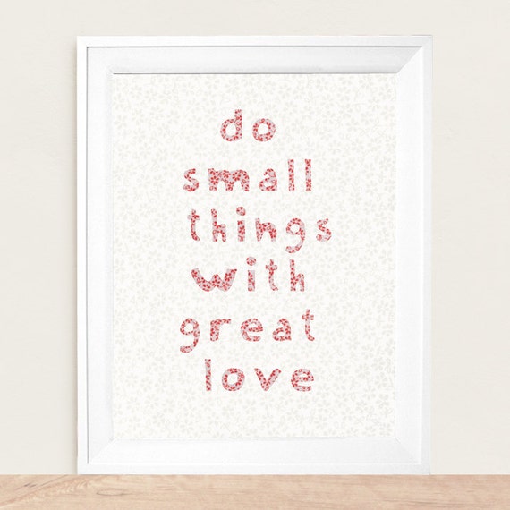 Do Small Things With Great Love  Inspirational Quote Art Print - Available Sizes: 5x7, 8x10, 11x14 or 12x18