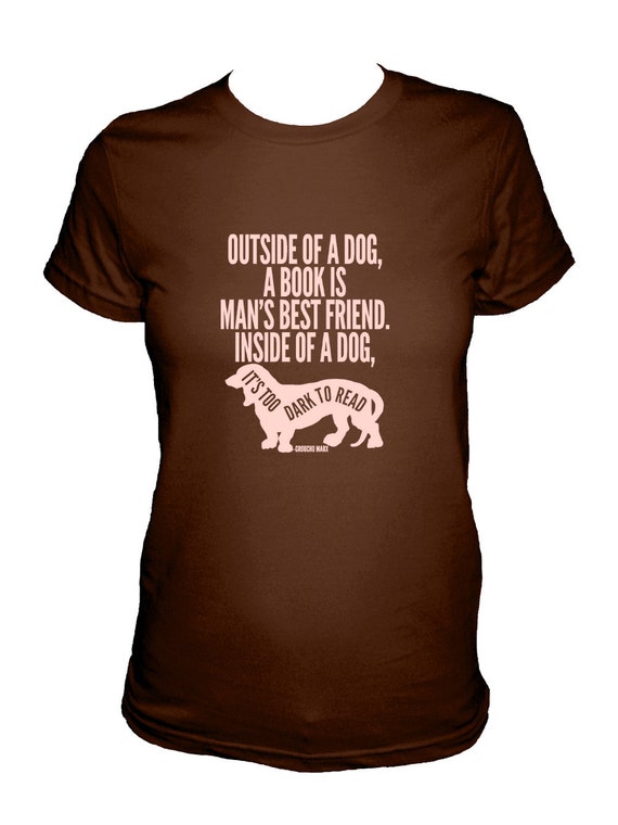 Womens Shirt Outside of a Dog a Book is Man's Best