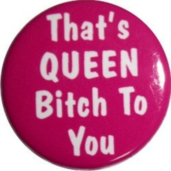 Items Similar To Thats Queen Bitch To You Funny 1 Button Or Fridge 0284