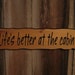 Life's better at the cabin Sign
