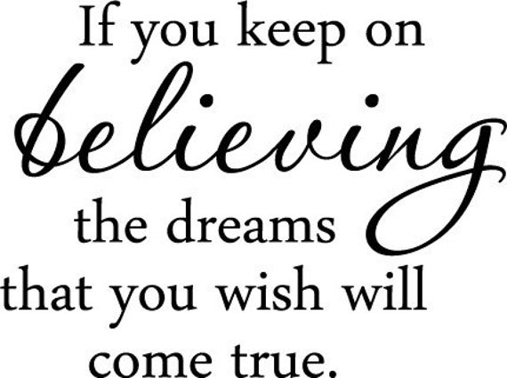 Items similar to If You Keep On Believing The Dreams That You Wish Will ...