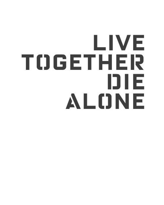 I lost you live. Live together die Alone. Die Alone. Alone TV show. Valkyria - we Live together, we die Alone.