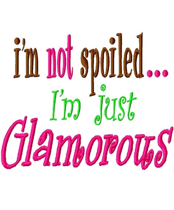 I'm not spoiled...Im just Glamorous Machine by LilliPadGifts