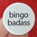 bingo badass. 1.25 inch button. You win without trying, and are the envy of your bingo playing friends. win big--wear this pin.