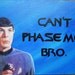 Can't Phase Me, Bro.