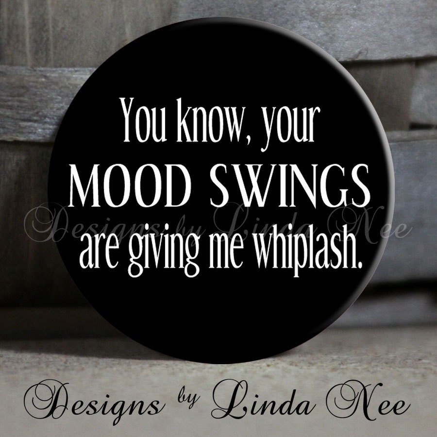 Your Mood Swings Are Giving Me Whiplash Like Success