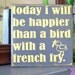 Today I will be happier than a bird with a french fry, custom wood sign, wall art, home decor