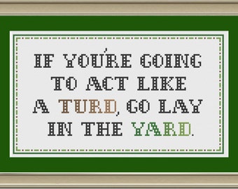 If you're going to act like a turd, go lay in the yard: funny cross-stitch pattern