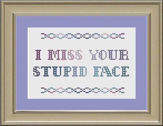 I miss your stupid face: funny cross-stitch pattern