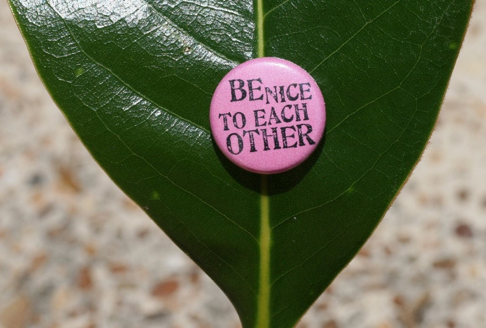 Be Nice To Each Other 1 Inch Pinback Button I Have A Problem With